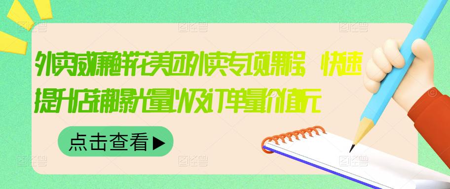 外卖威廉鲜花美团外卖专项课程，快速提升店铺曝光量以及订单量价值2680元