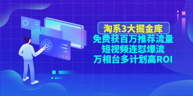 淘系3大掘金库：免费获百万推荐流量 短视频连怼爆流 万相台多计划高ROI