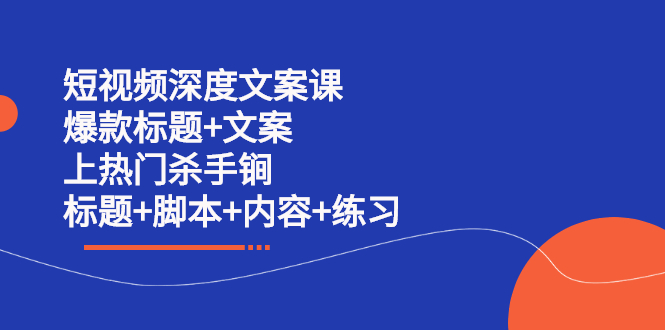 短视频深度文案课 爆款标题 文案 上热门杀手锏（标题 脚本 内容 练习）