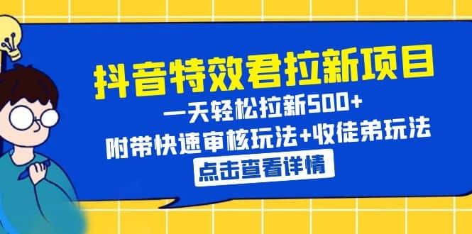 抖音特效君拉新项目 一天轻松拉新500  附带快速审核玩法 收徒弟玩法