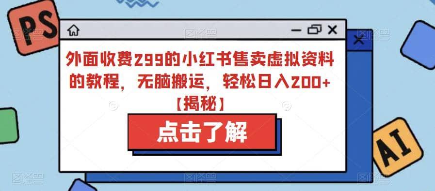 外面收费299的小红书售卖虚拟资料的教程，无脑搬运，轻松日入200 【揭秘】