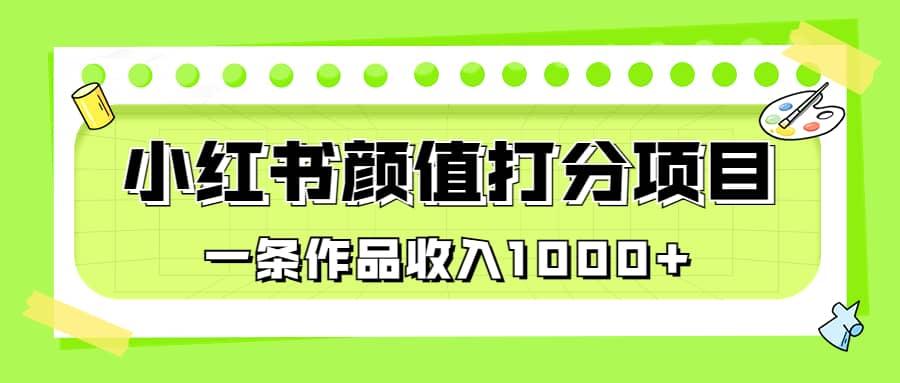 适合0基础小白的小红书颜值打分项目，一条作品收入1000