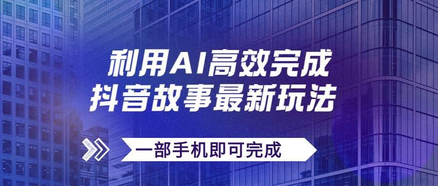 抖音故事最新玩法，通过AI一键生成文案和视频，日收入500 一部手机即可完成