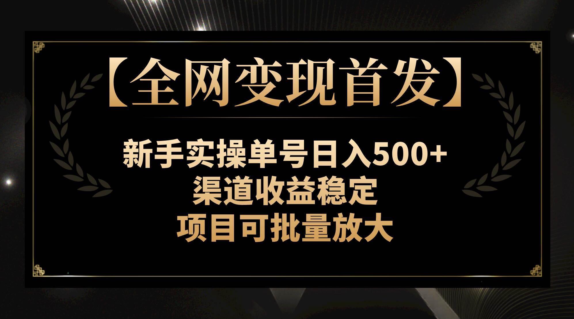 【全网变现首发】新手实操单号日入500 ，渠道收益稳定，项目可批量放大