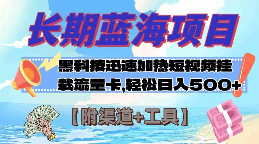 长期蓝海项目，黑科技快速提高视频热度挂载流量卡 日入500 【附渠道 工具】